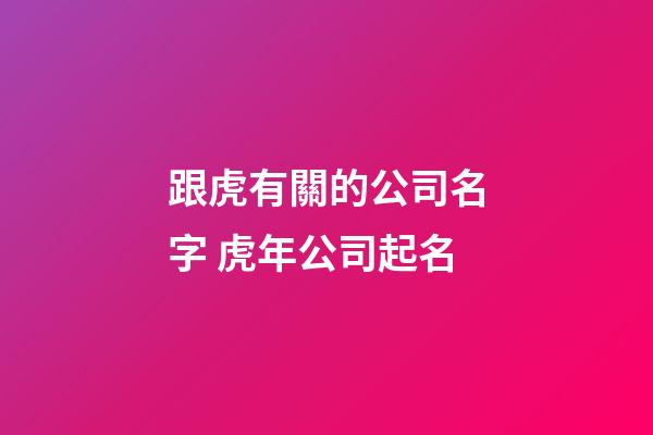 跟虎有關的公司名字 虎年公司起名